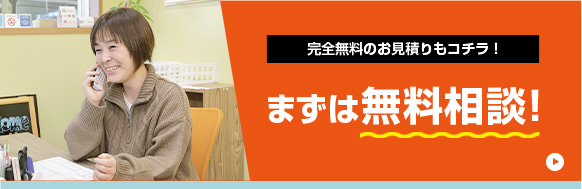 完全無料のお見積りもコチラ!まずは無料相談!