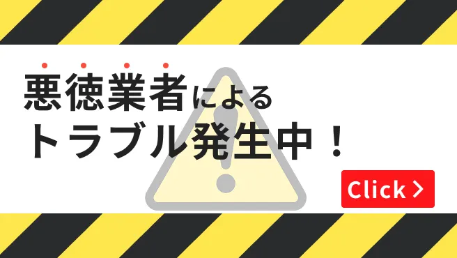 悪徳業者によるトラブル発生中！