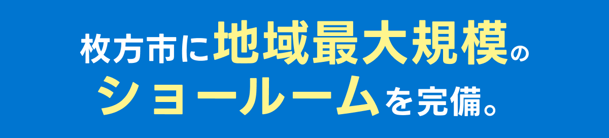 枚方市に地域最大規模のショールームを完備。